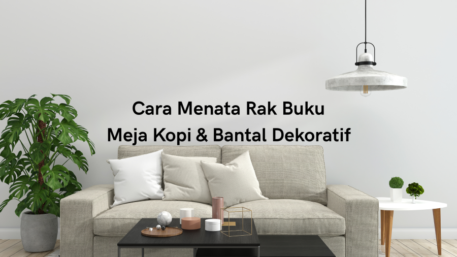 Cara Menata Rak Buku, Meja Kopi & Bantal Dekoratif