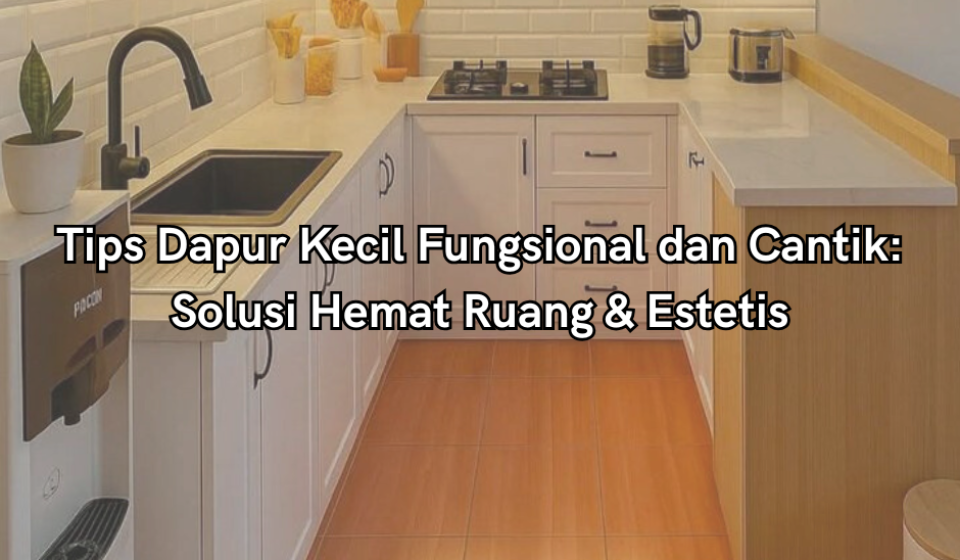 tips dapur kecil fungsional dan cantik